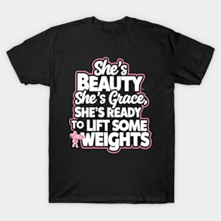 She's Beauty, She's Grace, She's Ready to lift some weights. T-Shirt